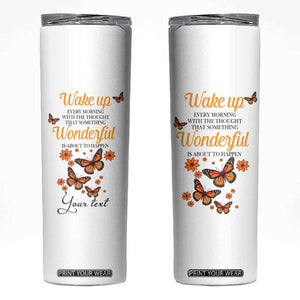 Butterfly Wake Up Every Morning With The Thought That Something Wonderful Is About To Happen Skinny Tumbler Personalized TS04 Multicolor Print Your Wear