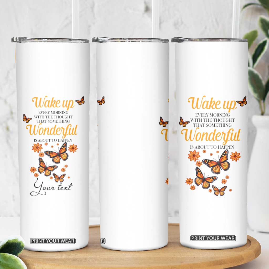 Butterfly Wake Up Every Morning With The Thought That Something Wonderful Is About To Happen Skinny Tumbler Personalized TS04 Print Your Wear