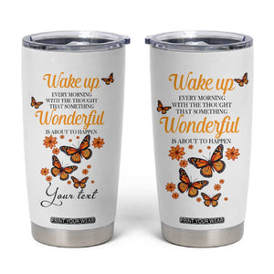 Butterfly Wake Up Every Morning With The Thought That Something Wonderful Is About To Happen Tumbler Cup Personalized TS04 Multicolor Print Your Wear