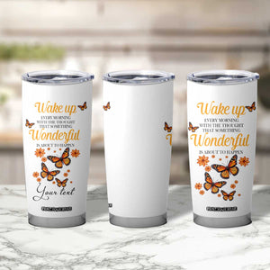 Butterfly Wake Up Every Morning With The Thought That Something Wonderful Is About To Happen Tumbler Cup Personalized TS04 Print Your Wear