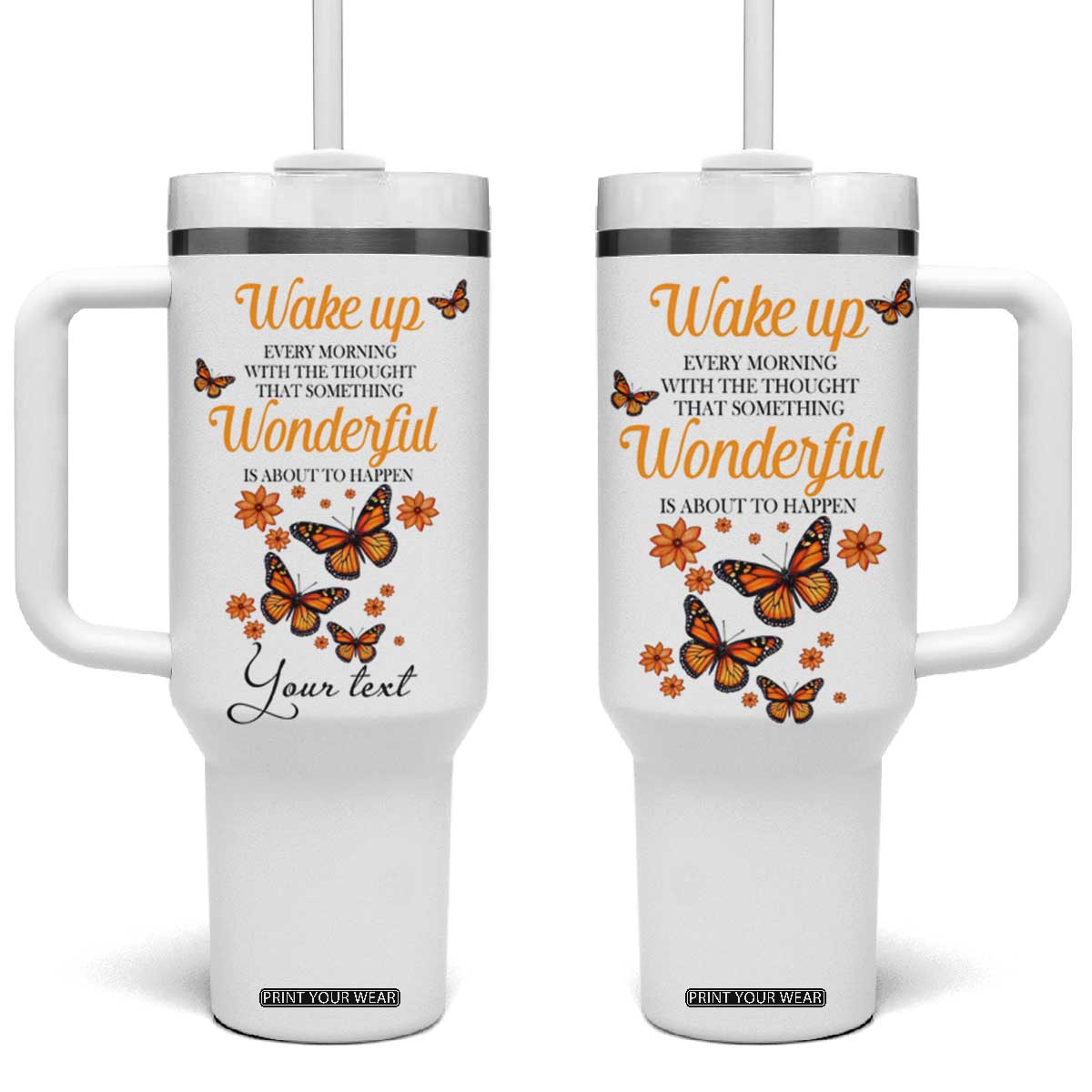 Butterfly Wake Up Every Morning With The Thought That Something Wonderful Is About To Happen Tumbler With Handle Personalized TS04 One Size: 40 oz Multicolor Print Your Wear