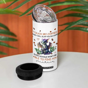 Dragon Touch My Coffee And I Will Slap You So Hard Even Google Won't Be Able To Find You 4 in 1 Can Cooler Tumbler Personalized TS04 Print Your Wear