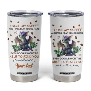 Dragon Touch My Coffee And I Will Slap You So Hard Even Google Won't Be Able To Find You Tumbler Cup Personalized TS04 Multicolor Print Your Wear