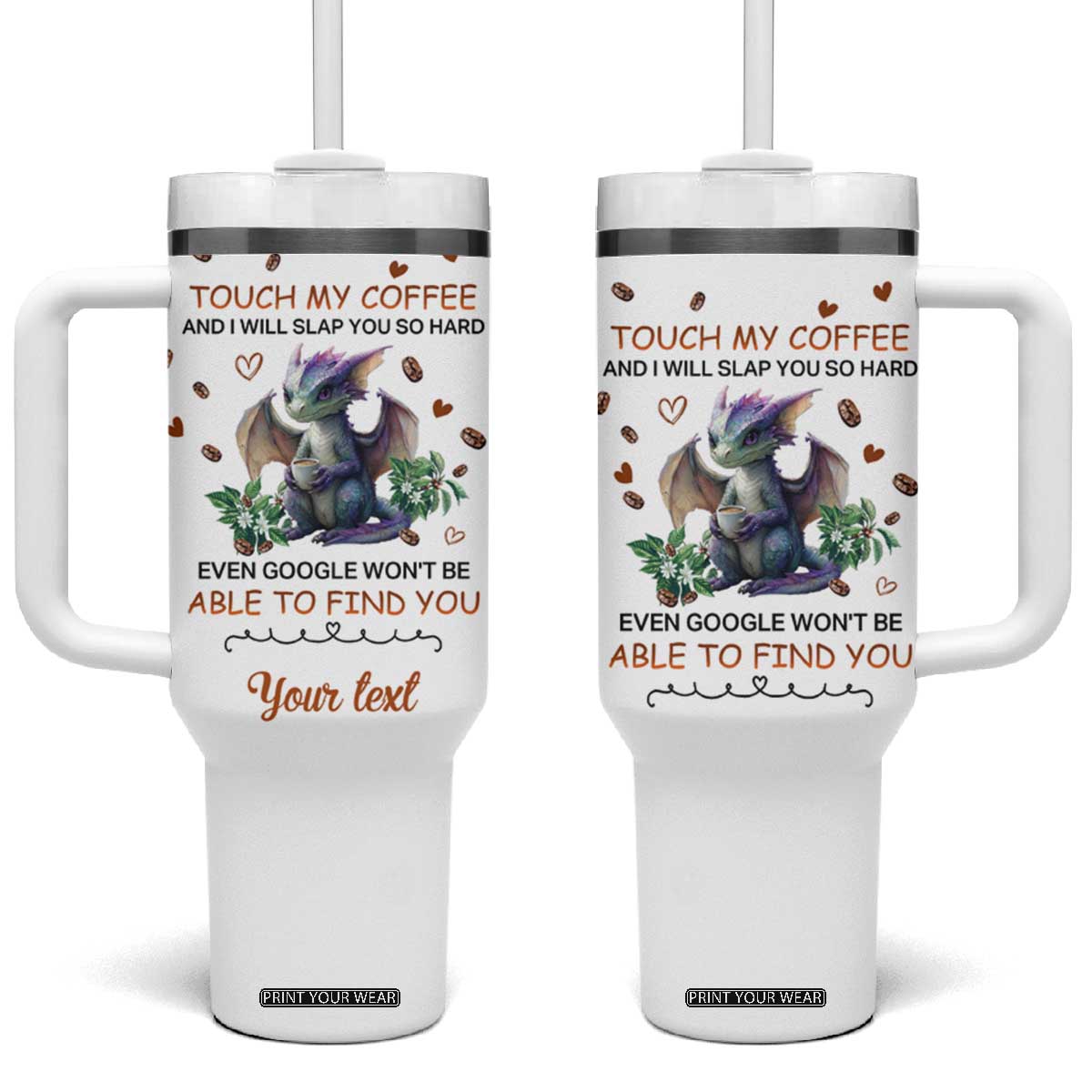 Dragon Touch My Coffee And I Will Slap You So Hard Even Google Won't Be Able To Find You Tumbler With Handle Personalized TS04 One Size: 40 oz Multicolor Print Your Wear