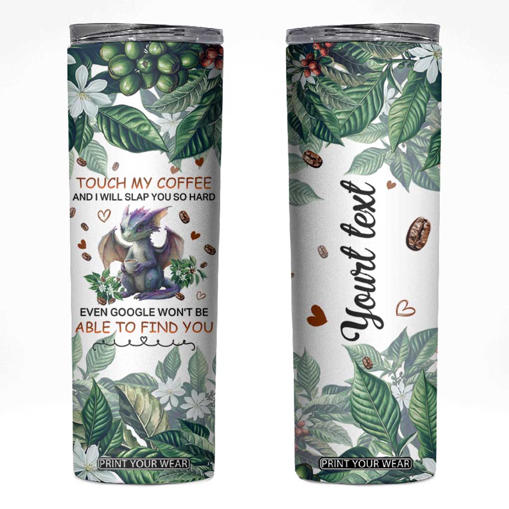 Dragon Touch My Coffee And I Will Slap You So Hard Even Google Wont Be Able To Find You Skinny Tumbler Personalized TS04 Multicolor Print Your Wear