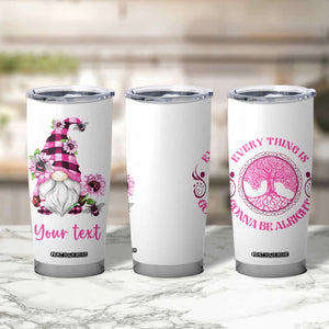 Every Thing Is Gonna Be Alright Pink Gnome Brc Tumbler Cup Personalized TS04 Print Your Wear