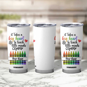 Teacher It Takes A Big Heart To Teach Little Minds Tumbler Cup Personalized TS04 Print Your Wear