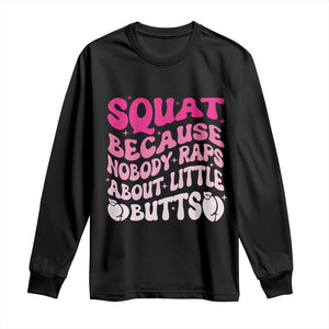 Funny Workout Hip Hop Lover Long Sleeve Shirt Squat Because Nobody Raps About Little Butts Gymer Rapper TS09 Black Print Your Wear