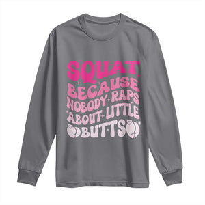 Funny Workout Hip Hop Lover Long Sleeve Shirt Squat Because Nobody Raps About Little Butts Gymer Rapper TS09 Charcoal Print Your Wear