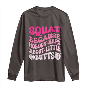 Funny Workout Hip Hop Lover Long Sleeve Shirt Squat Because Nobody Raps About Little Butts Gymer Rapper TS09 Dark Chocolate Print Your Wear