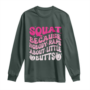 Funny Workout Hip Hop Lover Long Sleeve Shirt Squat Because Nobody Raps About Little Butts Gymer Rapper TS09 Dark Forest Green Print Your Wear