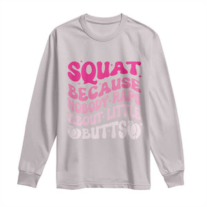 Funny Workout Hip Hop Lover Long Sleeve Shirt Squat Because Nobody Raps About Little Butts Gymer Rapper TS09 Ice Gray Print Your Wear