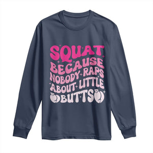 Funny Workout Hip Hop Lover Long Sleeve Shirt Squat Because Nobody Raps About Little Butts Gymer Rapper TS09 Navy Print Your Wear