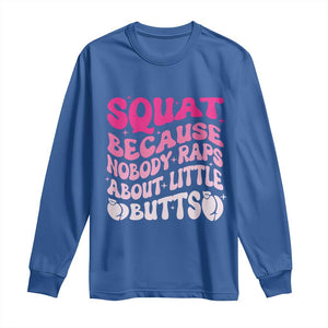 Funny Workout Hip Hop Lover Long Sleeve Shirt Squat Because Nobody Raps About Little Butts Gymer Rapper TS09 Royal Blue Print Your Wear