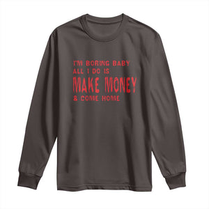 Funny I'm Boring Baby All I Do Is Make Money And Come Home Long Sleeve Shirt TS09 Dark Chocolate Print Your Wear