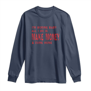 Funny I'm Boring Baby All I Do Is Make Money And Come Home Long Sleeve Shirt TS09 Navy Print Your Wear