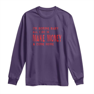 Funny I'm Boring Baby All I Do Is Make Money And Come Home Long Sleeve Shirt TS09 Purple Print Your Wear