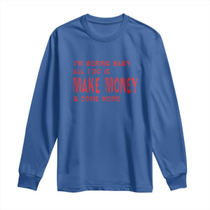 Funny I'm Boring Baby All I Do Is Make Money And Come Home Long Sleeve Shirt TS09 Royal Blue Print Your Wear