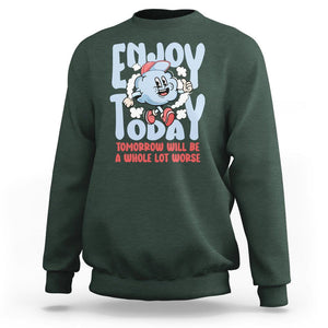 Mental Health Crisis Sweatshirt Enjoy Today Tomorrow Will Be A Whole Lot Worse Existential Dread TS09 Dark Forest Green Printyourwear