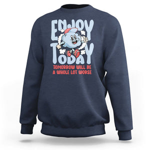 Mental Health Crisis Sweatshirt Enjoy Today Tomorrow Will Be A Whole Lot Worse Existential Dread TS09 Navy Printyourwear