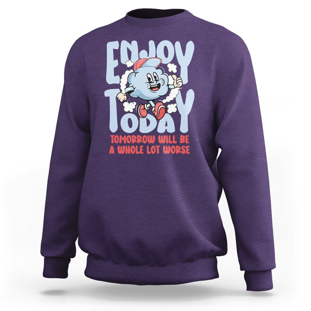 Mental Health Crisis Sweatshirt Enjoy Today Tomorrow Will Be A Whole Lot Worse Existential Dread TS09 Purple Printyourwear