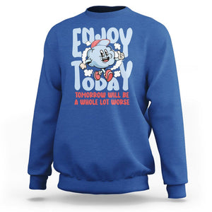 Mental Health Crisis Sweatshirt Enjoy Today Tomorrow Will Be A Whole Lot Worse Existential Dread TS09 Royal Blue Printyourwear