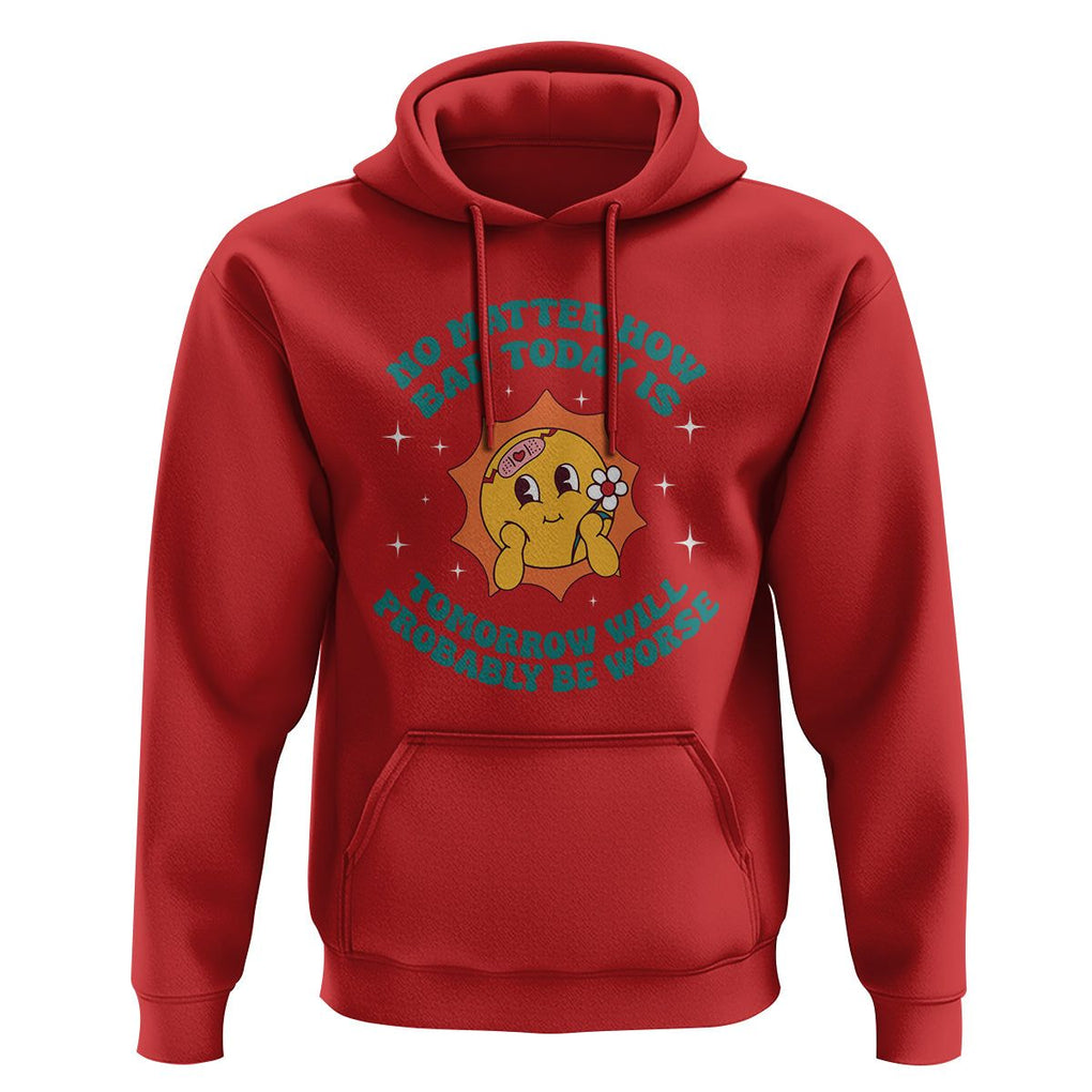 Mental Health Crisis Hoodie Tomorrow Will Probably Be Worse Existential Dread TS09 Red Printyourwear