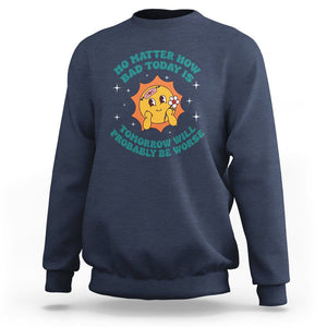 Mental Health Crisis Sweatshirt Tomorrow Will Probably Be Worse Existential Dread TS09 Navy Printyourwear