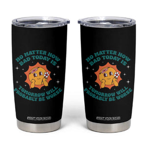 Mental Health Crisis Tumbler Cup Tomorrow Will Probably Be Worse Existential Dread TS09 Black Print Your Wear