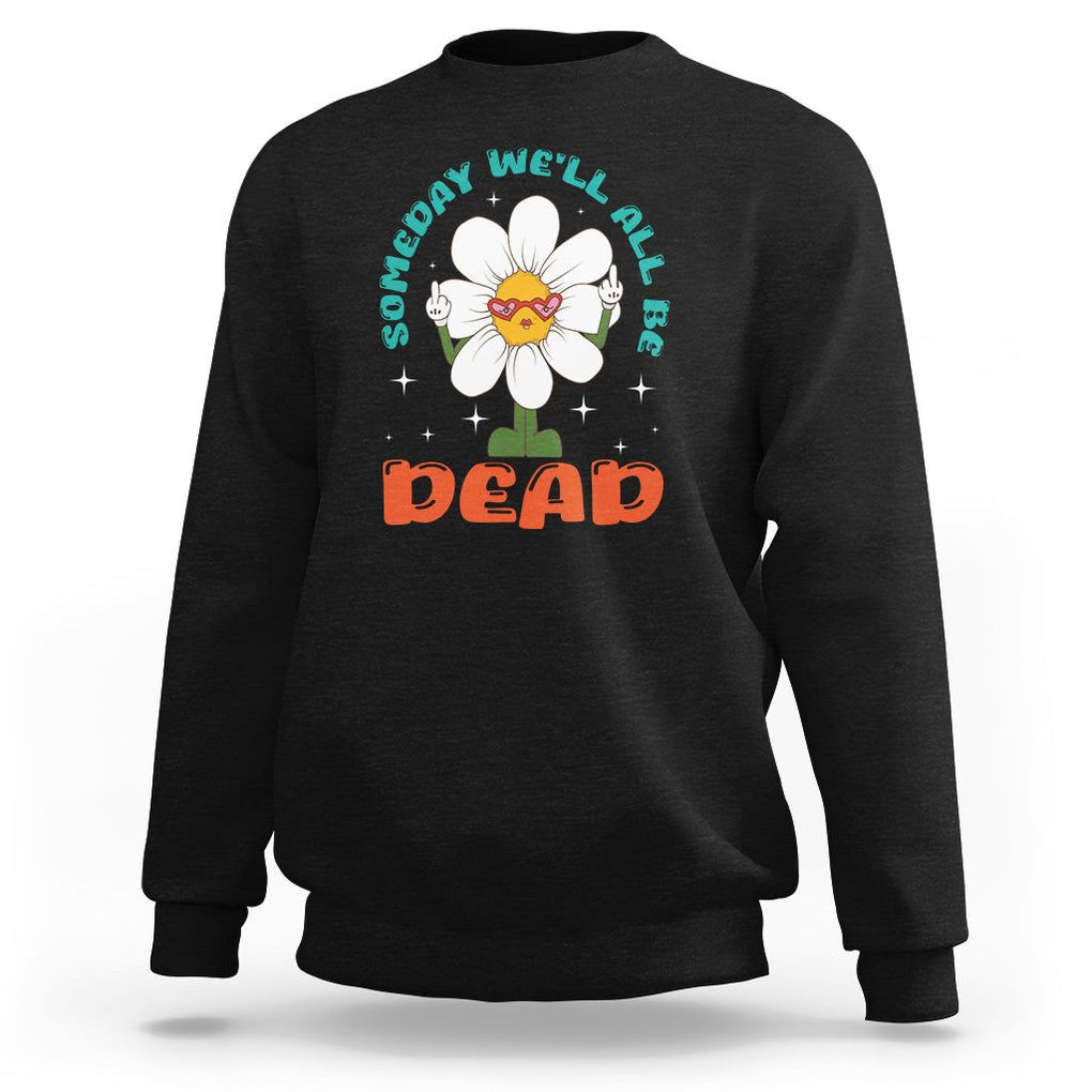 Mental Health Crisis Sweatshirt Someday We'll All Be Dead Existential Dread TS09 Black Printyourwear