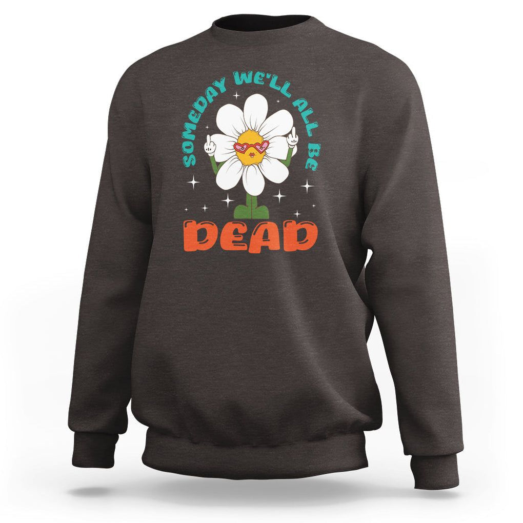 Mental Health Crisis Sweatshirt Someday We'll All Be Dead Existential Dread TS09 Dark Chocolate Printyourwear