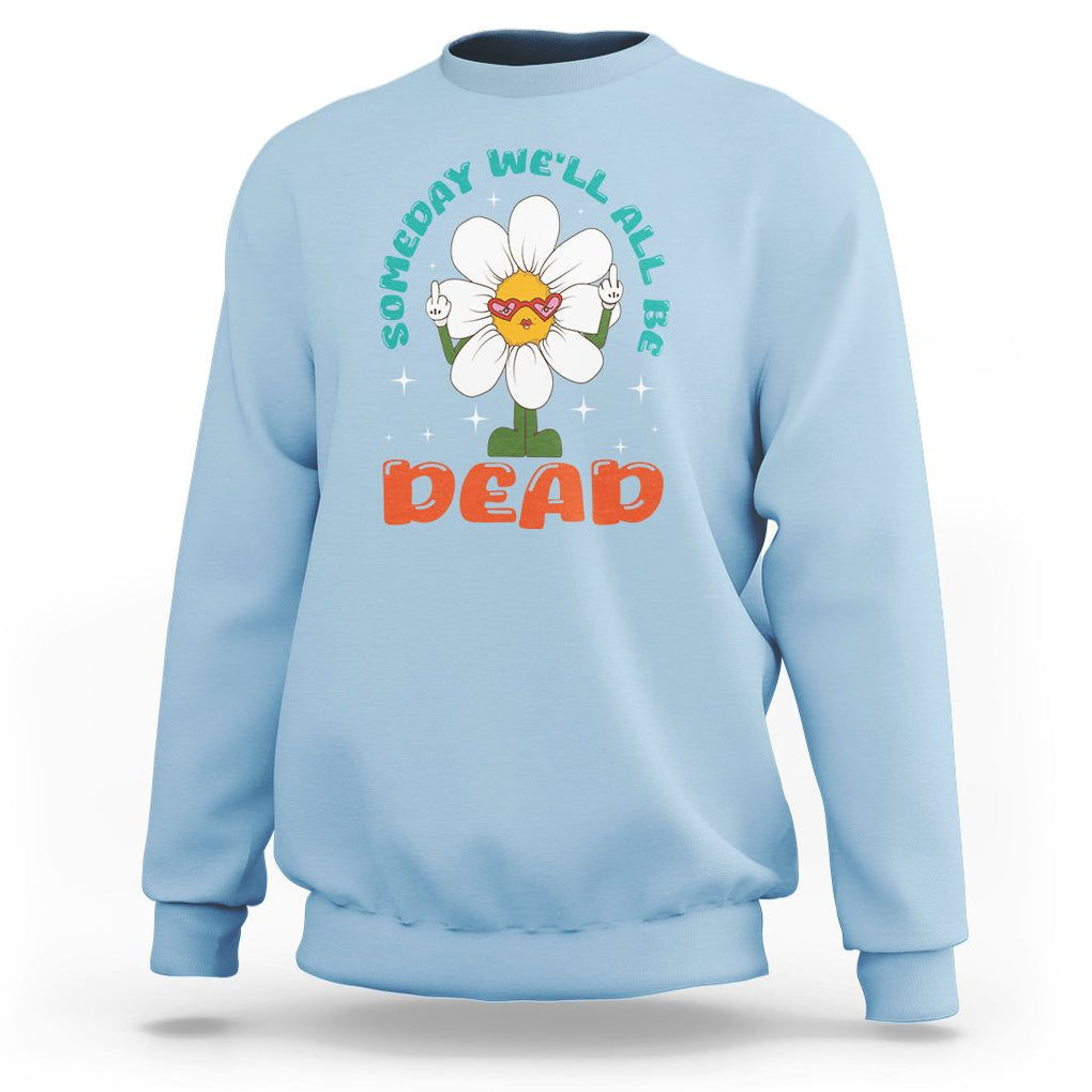 Mental Health Crisis Sweatshirt Someday We'll All Be Dead Existential Dread TS09 Light Blue Printyourwear