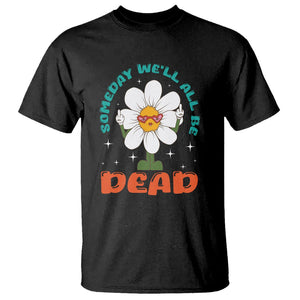 Mental Health Crisis T Shirt Someday We'll All Be Dead Existential Dread TS09 Black Printyourwear