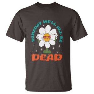 Mental Health Crisis T Shirt Someday We'll All Be Dead Existential Dread TS09 Dark Chocolate Printyourwear