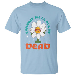 Mental Health Crisis T Shirt Someday We'll All Be Dead Existential Dread TS09 Light Blue Printyourwear