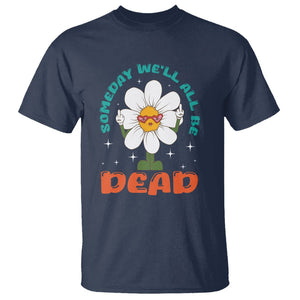 Mental Health Crisis T Shirt Someday We'll All Be Dead Existential Dread TS09 Navy Printyourwear