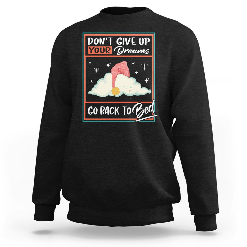 Mental Health Crisis Sweatshirt Don't Give Up Your Dream Go Back To Bed Existential Dread TS09 Black Printyourwear