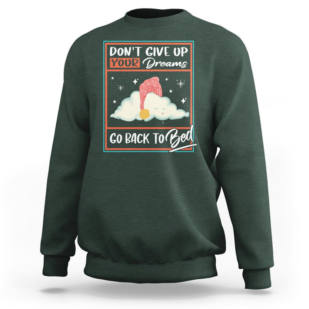 Mental Health Crisis Sweatshirt Don't Give Up Your Dream Go Back To Bed Existential Dread TS09 Dark Forest Green Printyourwear