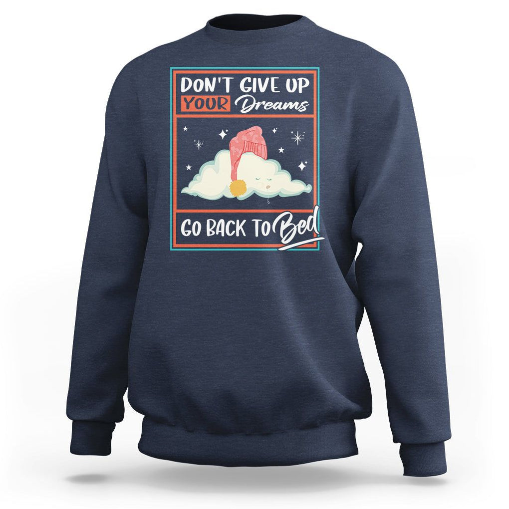 Mental Health Crisis Sweatshirt Don't Give Up Your Dream Go Back To Bed Existential Dread TS09 Navy Printyourwear