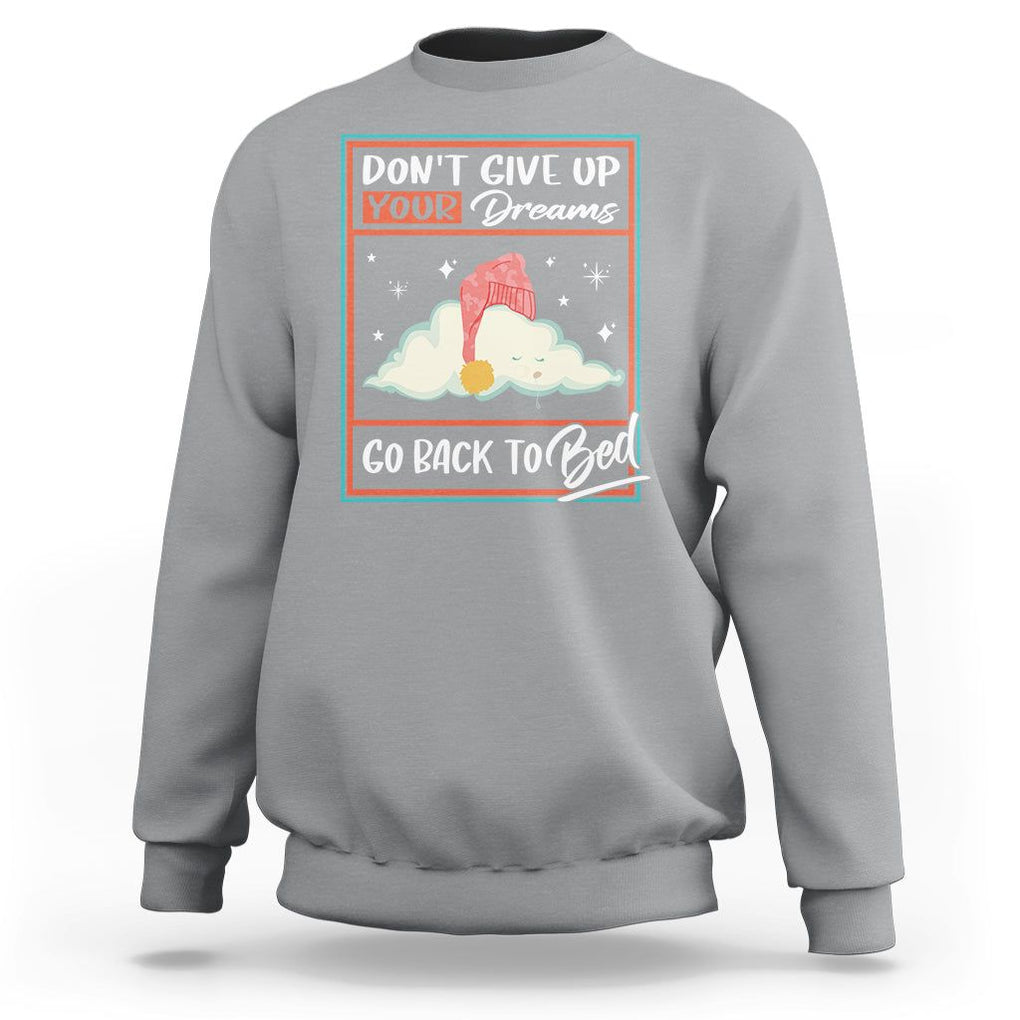 Mental Health Crisis Sweatshirt Don't Give Up Your Dream Go Back To Bed Existential Dread TS09 Sport Gray Printyourwear
