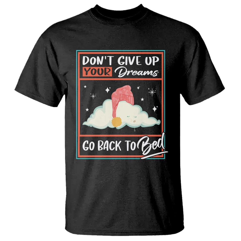 Mental Health Crisis T Shirt Don't Give Up Your Dream Go Back To Bed Existential Dread TS09 Black Printyourwear