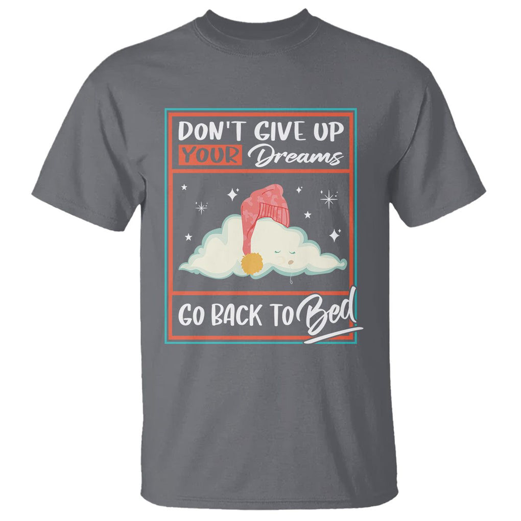 Mental Health Crisis T Shirt Don't Give Up Your Dream Go Back To Bed Existential Dread TS09 Charcoal Printyourwear