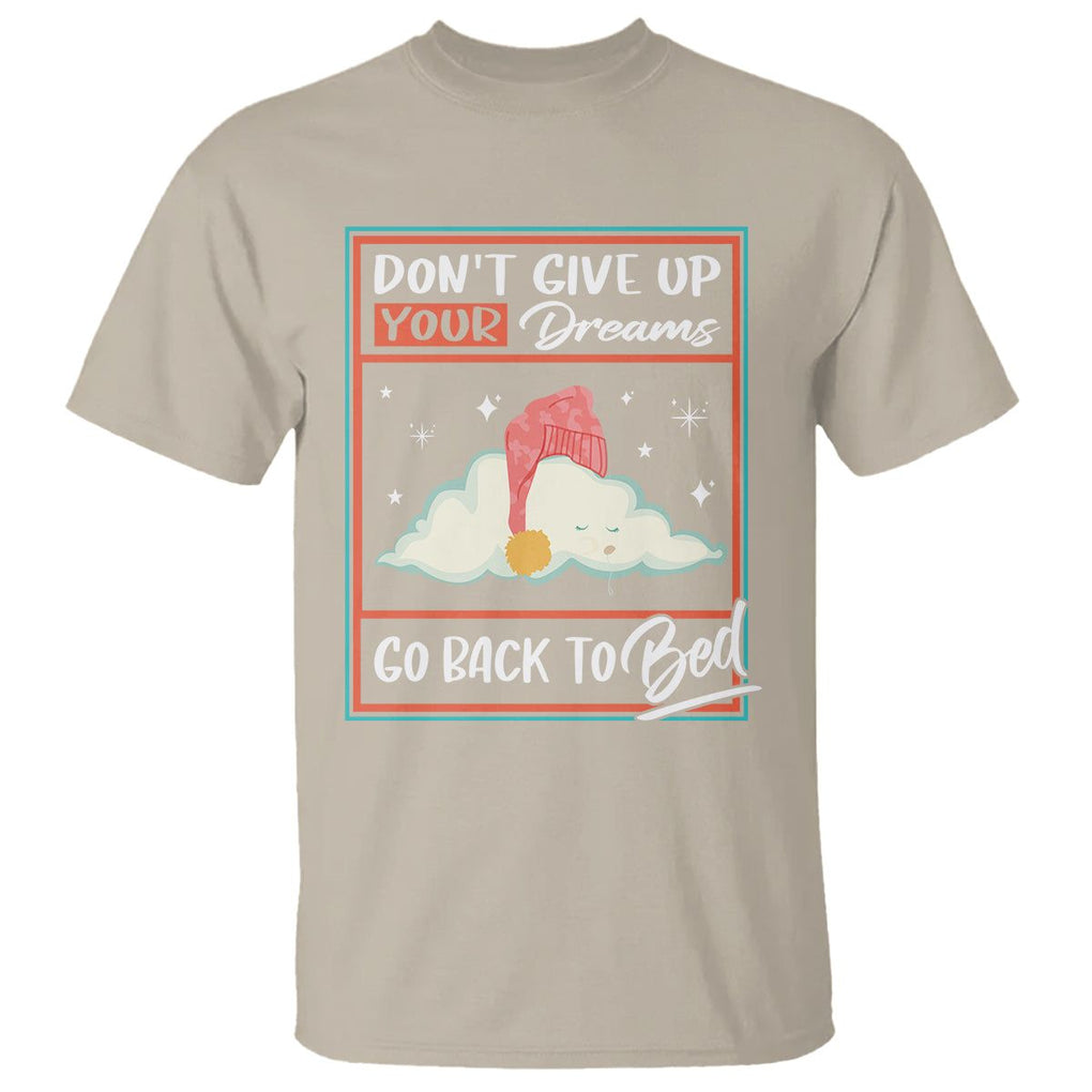 Mental Health Crisis T Shirt Don't Give Up Your Dream Go Back To Bed Existential Dread TS09 Sand Printyourwear