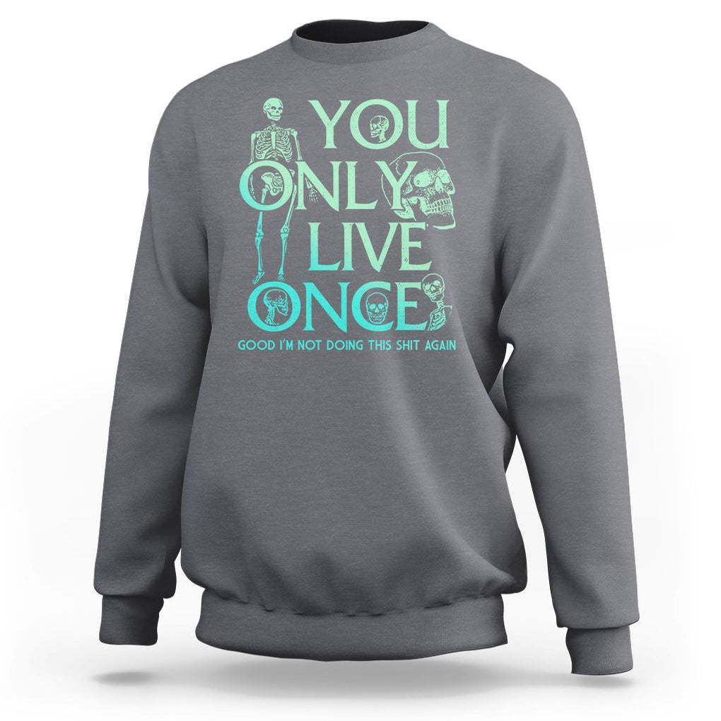 Mental Health Crisis Sweatshirt You Only Live Once Good I'm Not Doing This Shit Skeleton Existential Dread TS09 Charcoal Printyourwear