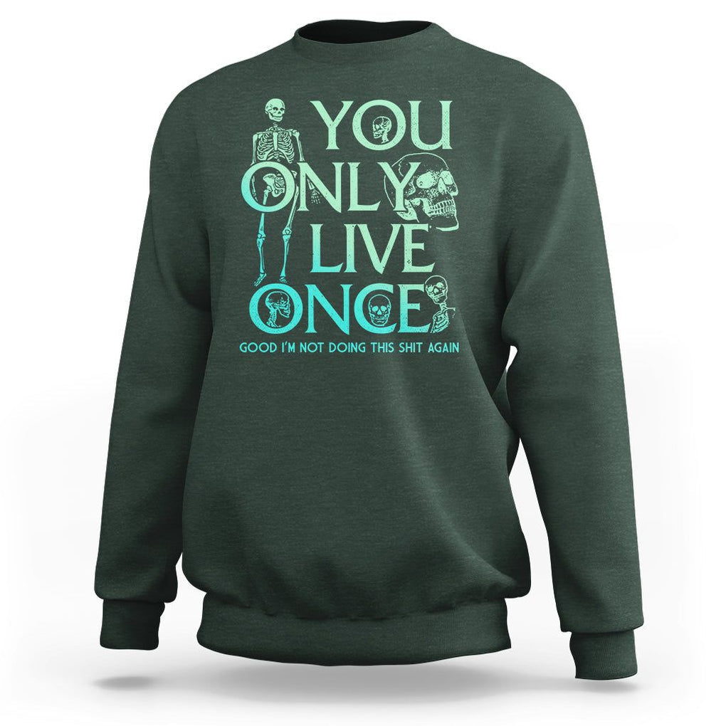 Mental Health Crisis Sweatshirt You Only Live Once Good I'm Not Doing This Shit Skeleton Existential Dread TS09 Dark Forest Green Printyourwear