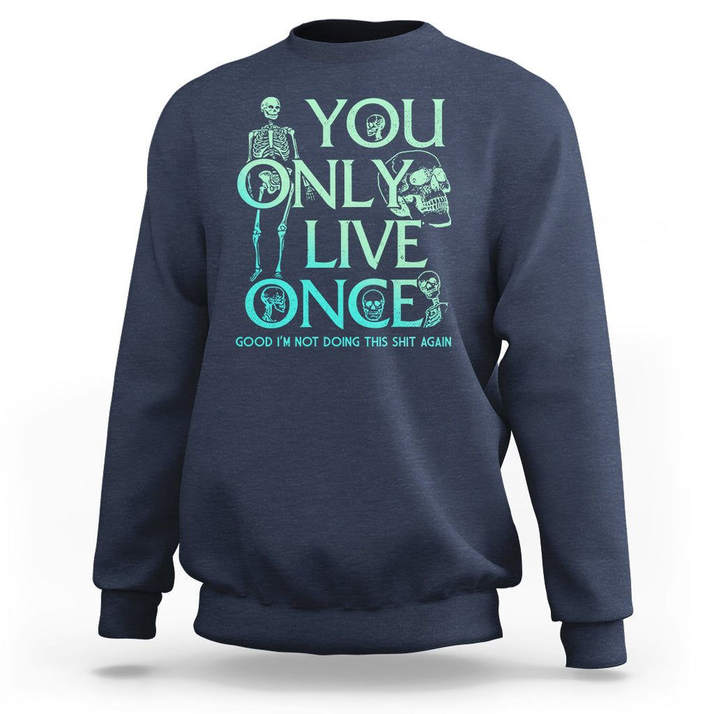 Mental Health Crisis Sweatshirt You Only Live Once Good I'm Not Doing This Shit Skeleton Existential Dread TS09 Navy Printyourwear