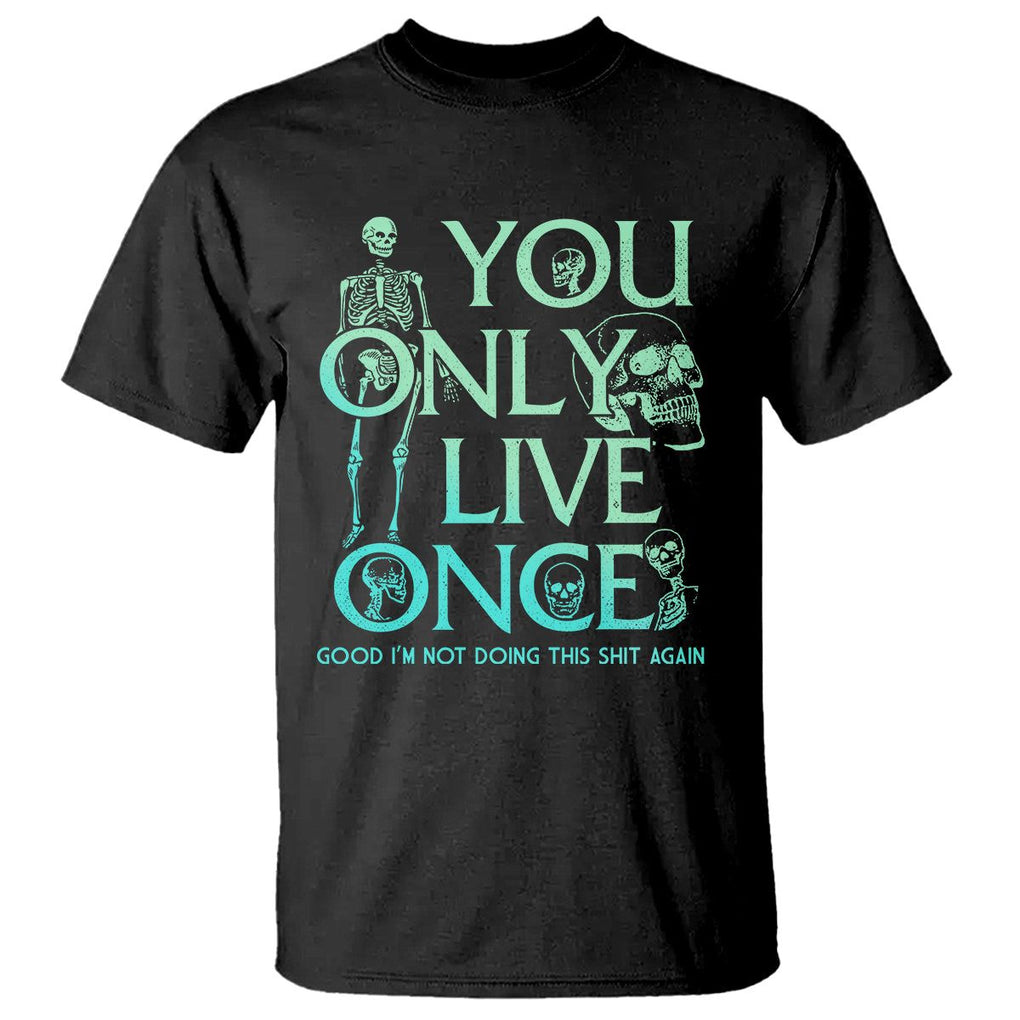 Mental Health Crisis T Shirt You Only Live Once Good I'm Not Doing This Shit Skeleton Existential Dread TS09 Black Printyourwear