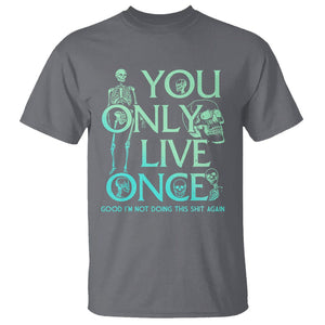 Mental Health Crisis T Shirt You Only Live Once Good I'm Not Doing This Shit Skeleton Existential Dread TS09 Charcoal Printyourwear