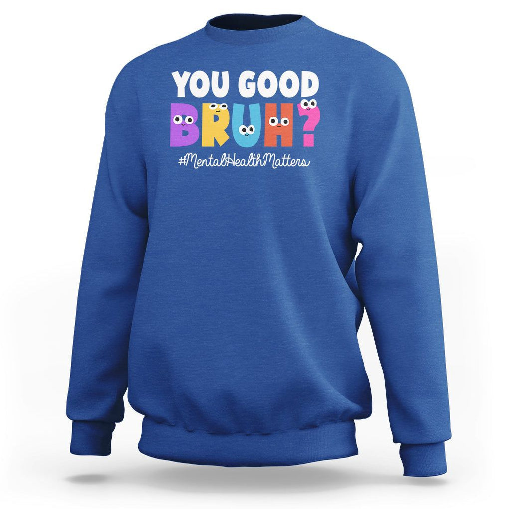 Mental Health Awareness Sweatshirt You Good Bruh? Counselor Therapist TS09 Royal Blue Printyourwear