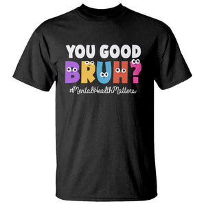 Mental Health Awareness T Shirt You Good Bruh? Counselor Therapist TS09 Black Printyourwear